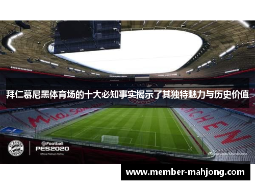 拜仁慕尼黑体育场的十大必知事实揭示了其独特魅力与历史价值 拜仁慕尼黑体育场的十大必知事实揭示了其独特魅力与历史价值