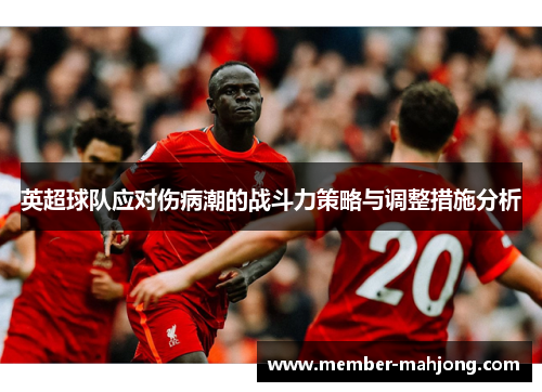 英超球队应对伤病潮的战斗力策略与调整措施分析
