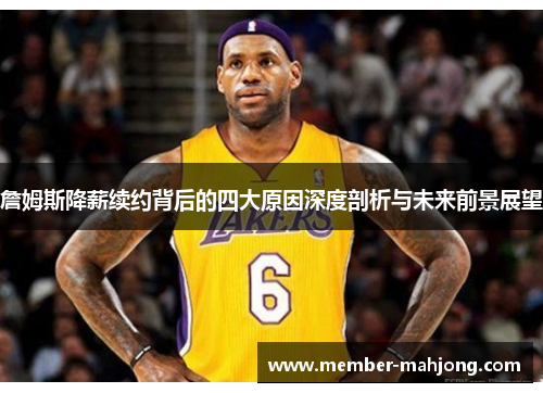 詹姆斯降薪续约背后的四大原因深度剖析与未来前景展望