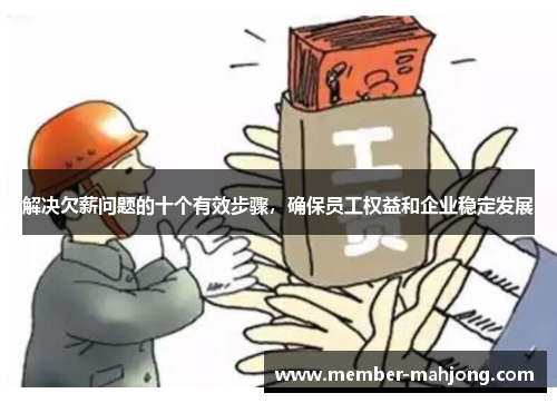 解决欠薪问题的十个有效步骤，确保员工权益和企业稳定发展