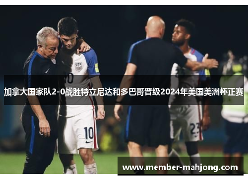 加拿大国家队2-0战胜特立尼达和多巴哥晋级2024年美国美洲杯正赛