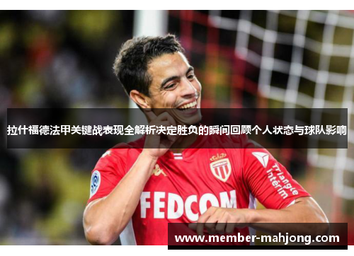 拉什福德法甲关键战表现全解析决定胜负的瞬间回顾个人状态与球队影响